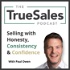 The True Sales Podcast: Selling with Honesty, Consistency & Confidence
