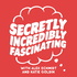 Secretly Incredibly Fascinating