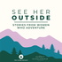See Her Outside: Stories From Women Who Adventure