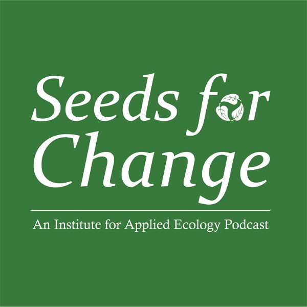 Artwork for Seeds for Change: An Institute for Applied Ecology Podcast