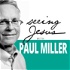 Seeing Jesus with Paul Miller