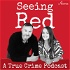 Seeing Red A True Crime Podcast