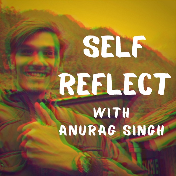 Artwork for Self Reflect with Anurag Singh
