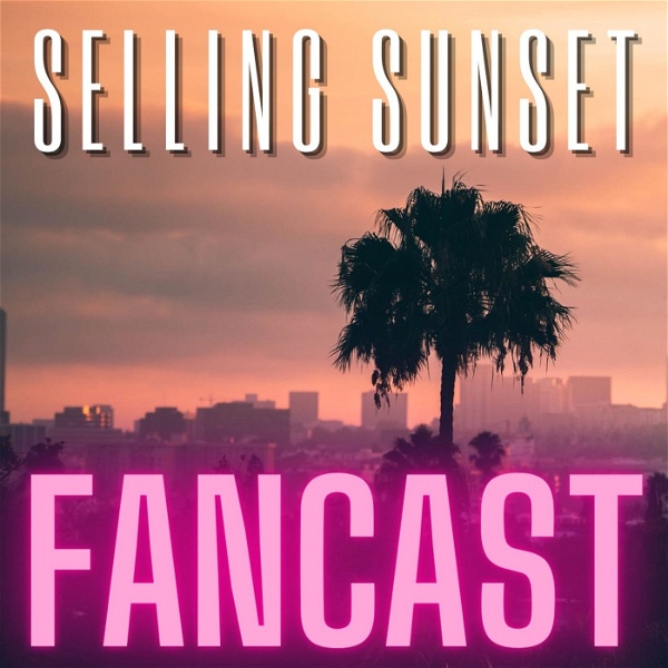 Artwork for Selling Sunset Fancast