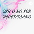 SER O NO SER VEGETARIANO