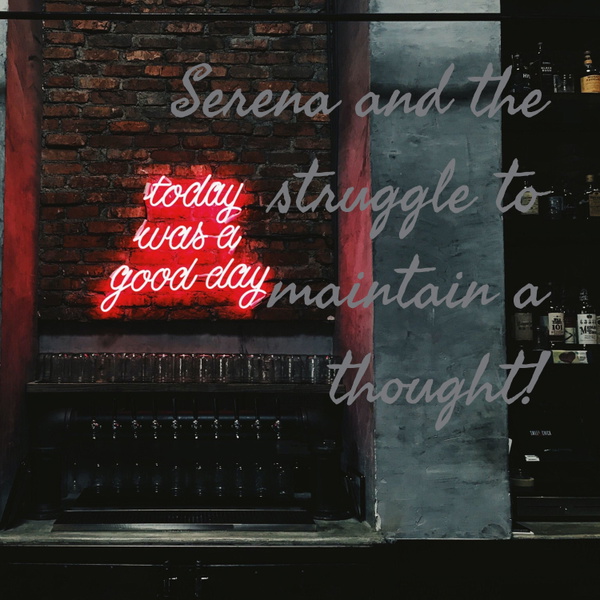 Artwork for Serena and the struggle to maintain a thought!