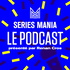 Séries Mania, le podcast