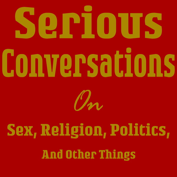Artwork for Serious Conversations on Sex, Religion, Politics and Other Things