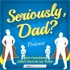 Seriously, Dad? Podcast