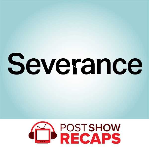 Artwork for Severance: A Post Show Recap