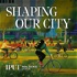 Shaping Our City: The IPUT Podcast