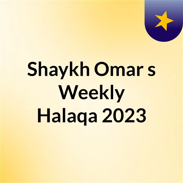 Artwork for Shaykh Omar's Weekly Halaqa 2023