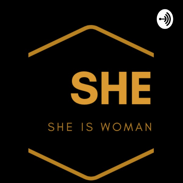 Artwork for "SHE IS WOMAN" PODCAST