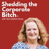 Shedding the Corporate Bitch