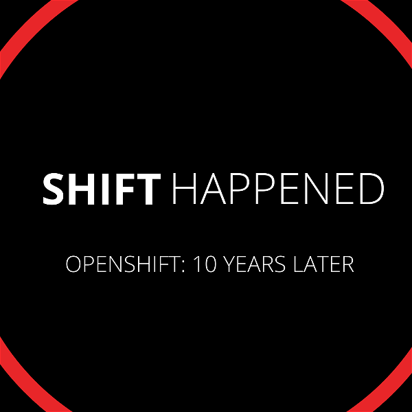 Artwork for SHIFT HAPPENED: OpenShift 10 Years Later