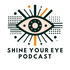 Shine Your Eye Podcast