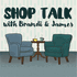 Shop Talk With Brandi and James