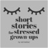 Short Stories for Stressed Grown-ups