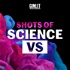 Shots of Science Vs