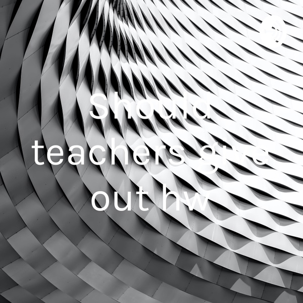 Artwork for Should teachers give out hw