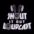 Shout It Out Loudcast