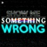 Show Me Something Wrong