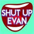 Shut Up Evan