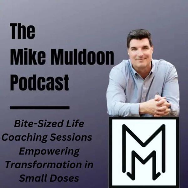 Artwork for The Mike Muldoon Podcast: Bite-Sized Coaching Sessions Empowering Transformation in Small Doses