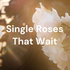 Single Roses That Wait