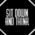 Sit Down and Think