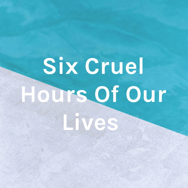 Artwork for Six Cruel Hours Of Our Lives