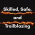 Skilled, Safe, and Trailblazing