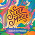 Sleep Magic - Sleep Hypnosis & Meditations