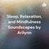 Sleep, Relaxation, and Mindfulness Soundscapes by Arilynn