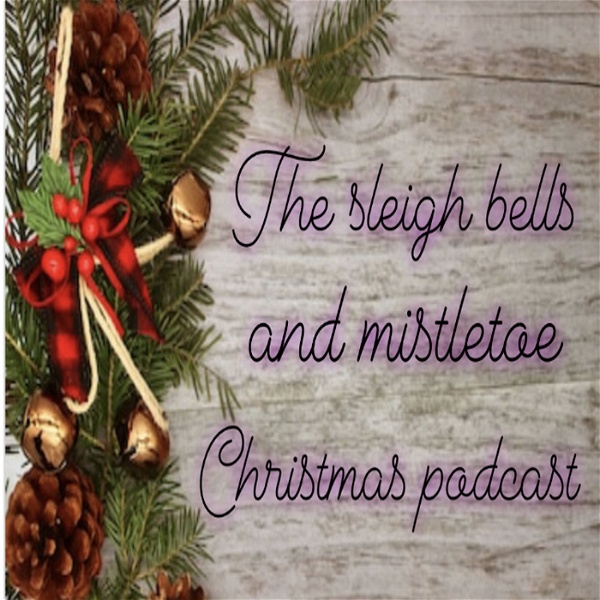 Artwork for Sleigh Bells and Mistletoe Christmas Podcast