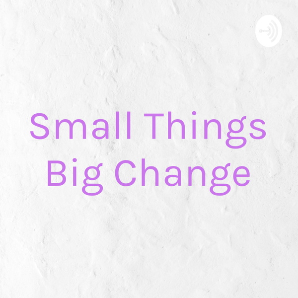 Artwork for Small Things Big Change