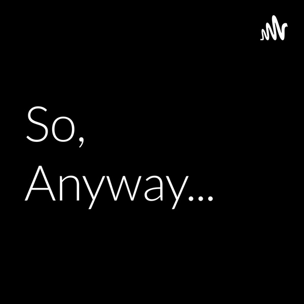 Artwork for So, Anyway...