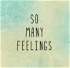 So Many Feelings