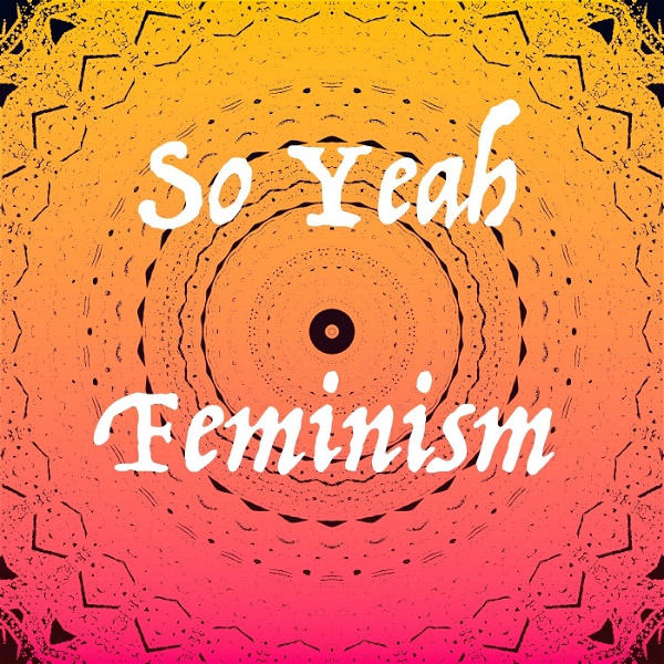 Artwork for So Yeah Feminism
