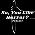 So, You Like Horror? Podcast