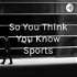 So You Think You Know Sports