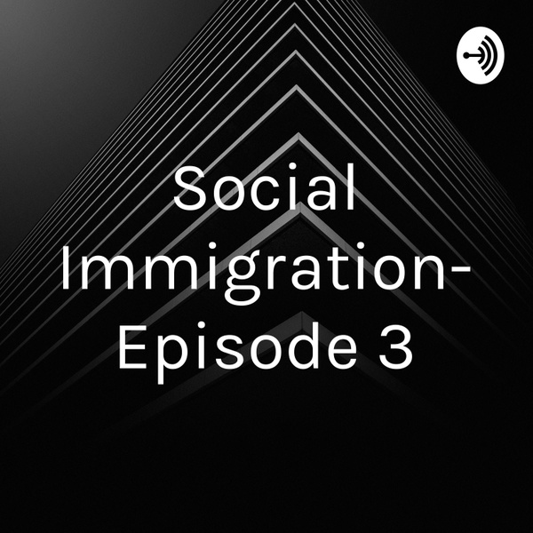 Artwork for Social Immigration- Episode 3