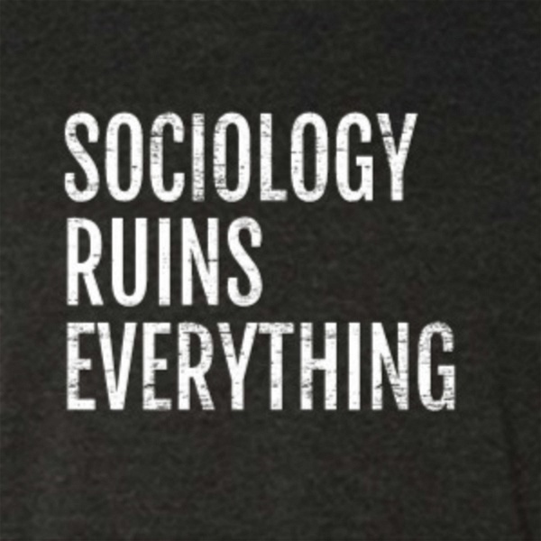 Artwork for Sociology Ruins Everything