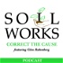 Soil Works: Correct the Cause featuring Glen Rabenberg
