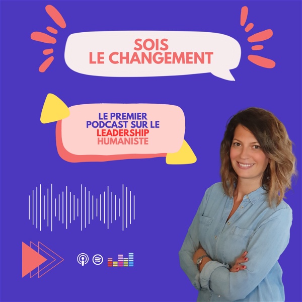 Artwork for SOIS LE CHANGEMENT : le premier podcast français dédié au leadership humaniste