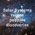 Solar Systems recent positive discoveries