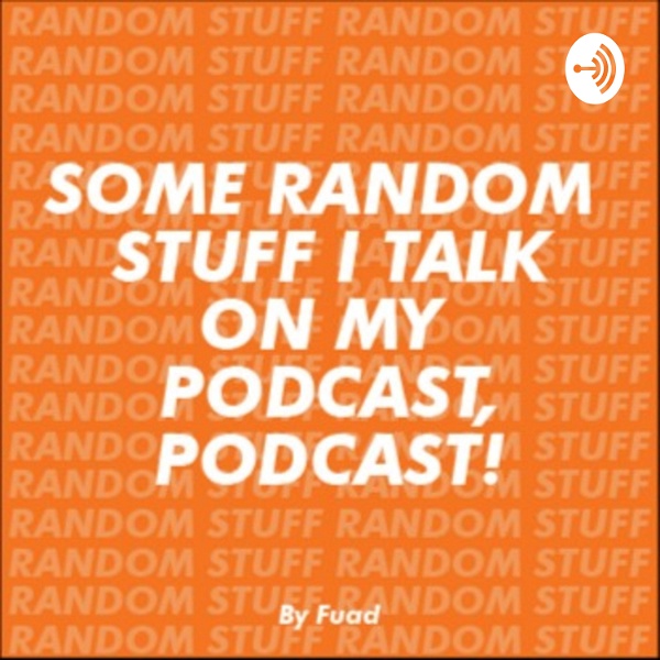 Artwork for Some Random Stuff I Talk On My Podcast, Podcast!