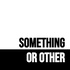 Something or Other