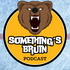 Something's Bruin Podcast