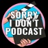 Sorry I Don't Podcast
